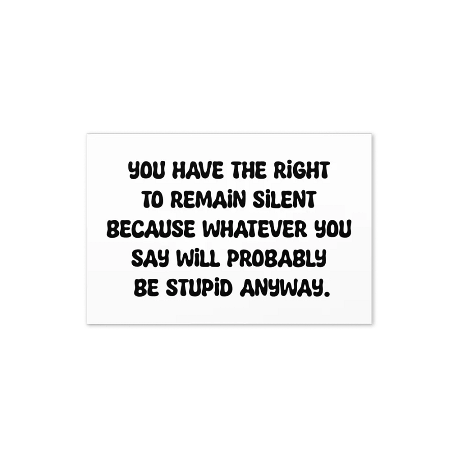 You have the right to remain silent because whatever you say will probably be stupid anyway. product image (17)