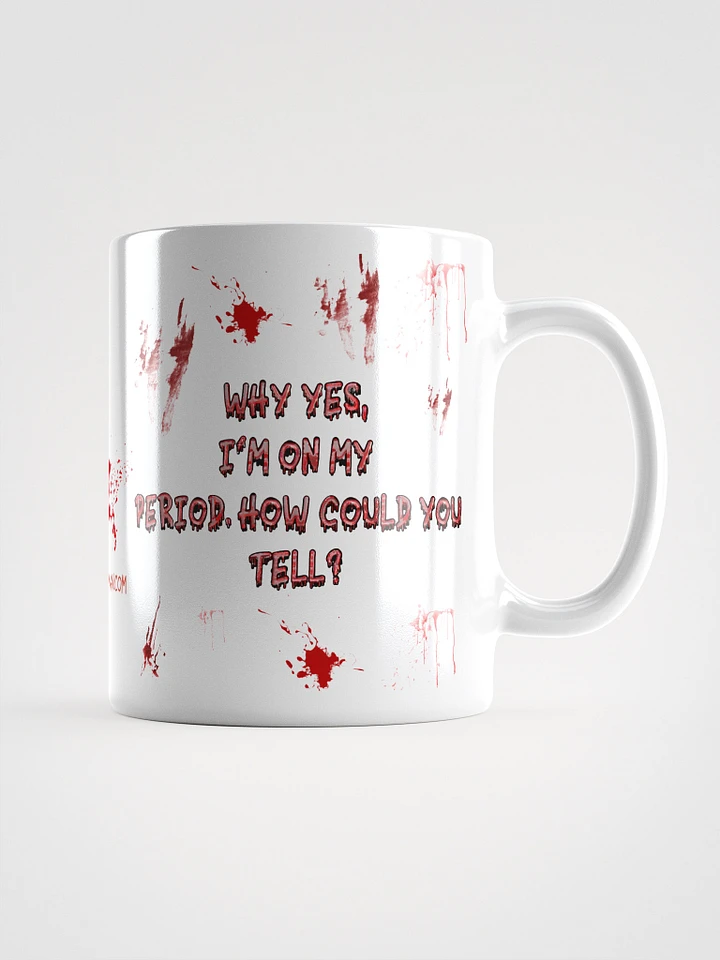 Why Yes, I'm On My Period. How Could You Tell? Ceramic Mug product image (1)