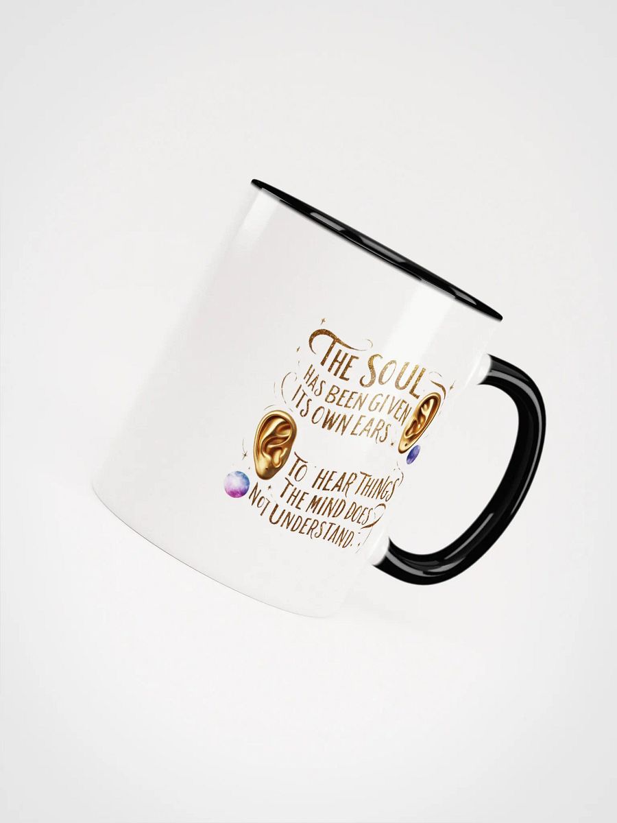The soul has been given its own ears to hear things the mind does not understand - Ceramic Mug with Color Inside product image (4)