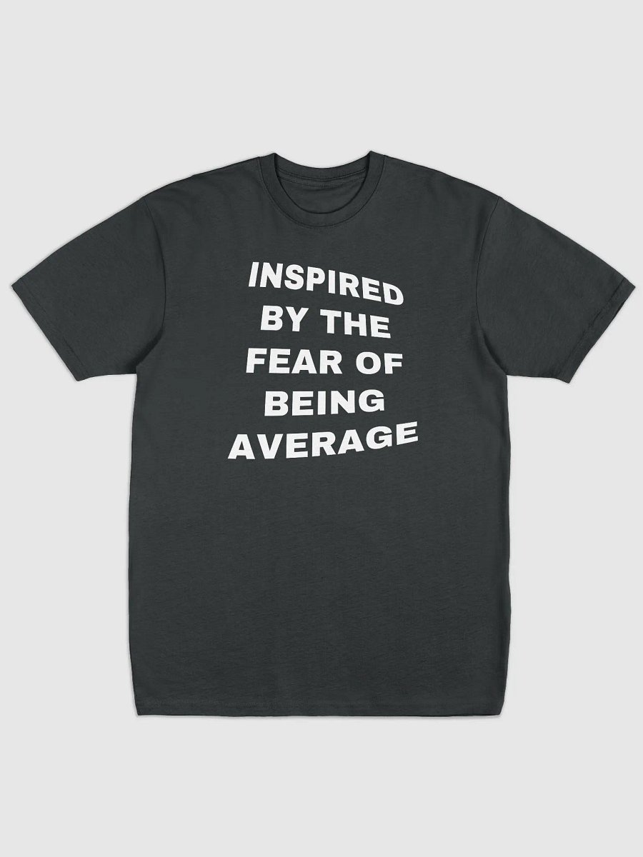 INSPIRED BY THE FEAR OF BEING AVERAGE Tee product image (1)