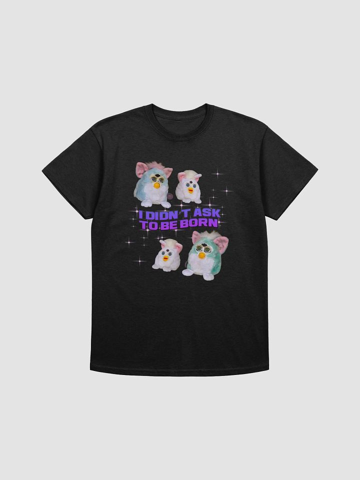 I Didn’t Ask To Be Born Unisex T-Shirt product image (5)