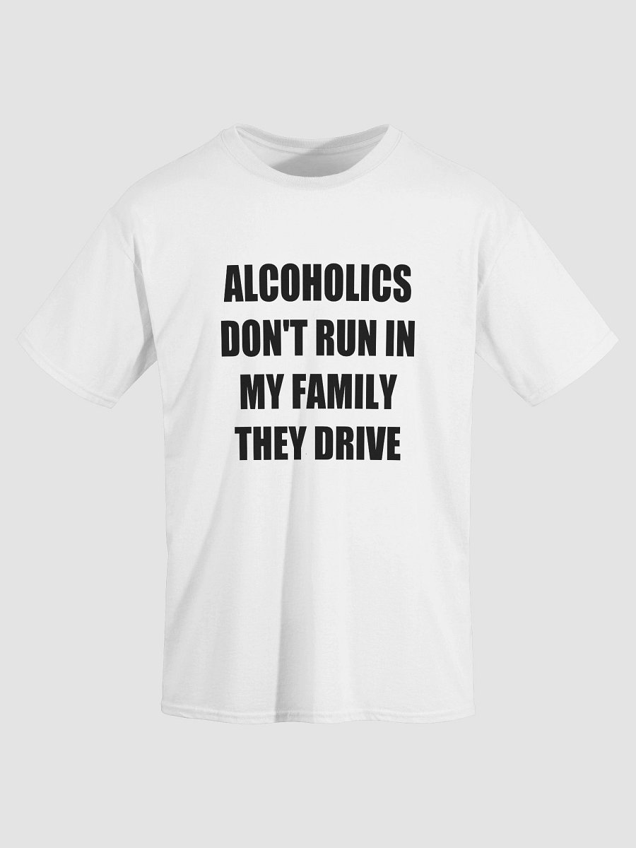 ALCOHOLICS DON'T RUN IN MY FAMILY THEY DRIVE T-Shirt product image (41)