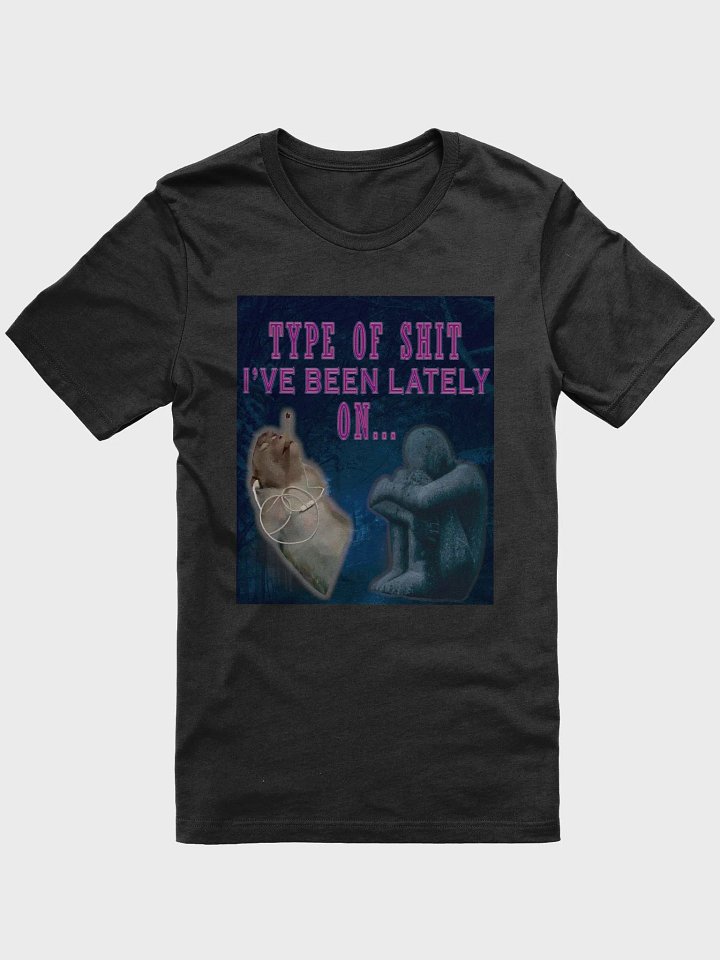 Type of S I've benn lately on... Unisex t-shirt product image (1)
