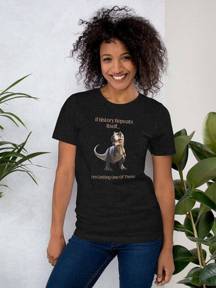 'I'm Getting One Of These' T-Shirt | Funny History Repeats & T-Rex Tee product image (1)