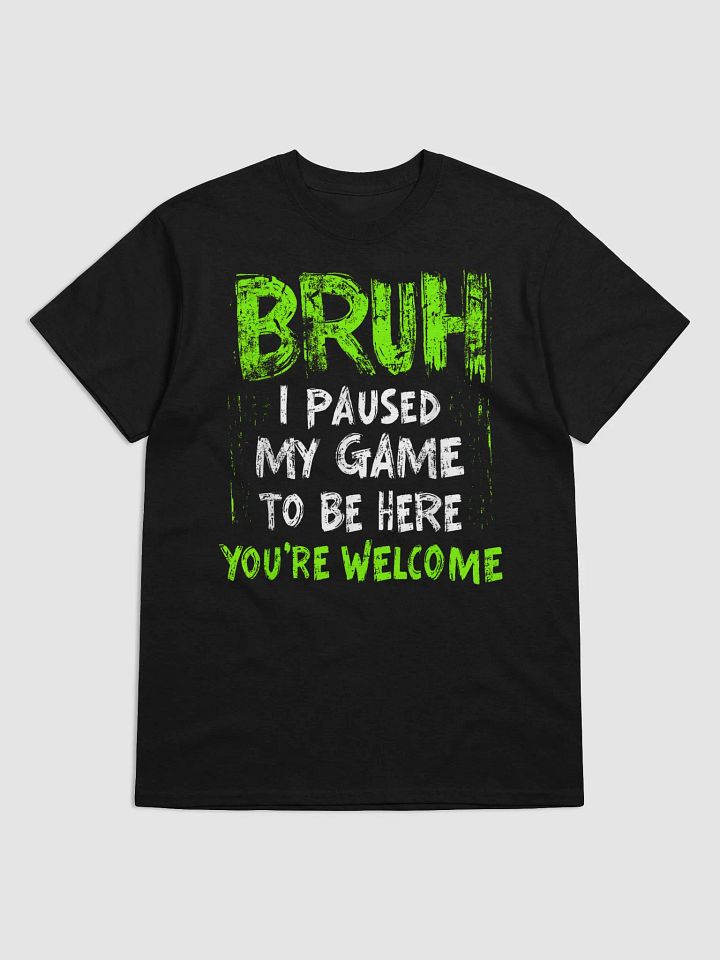 Bruh I Paused My Game To Be Here T-Shirt product image (1)