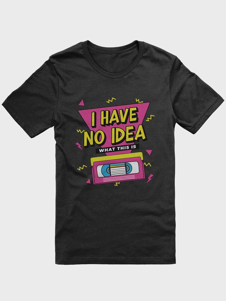 I Have No Idea What This Is 80s 90s VHS Theme T-Shirt product image (6)