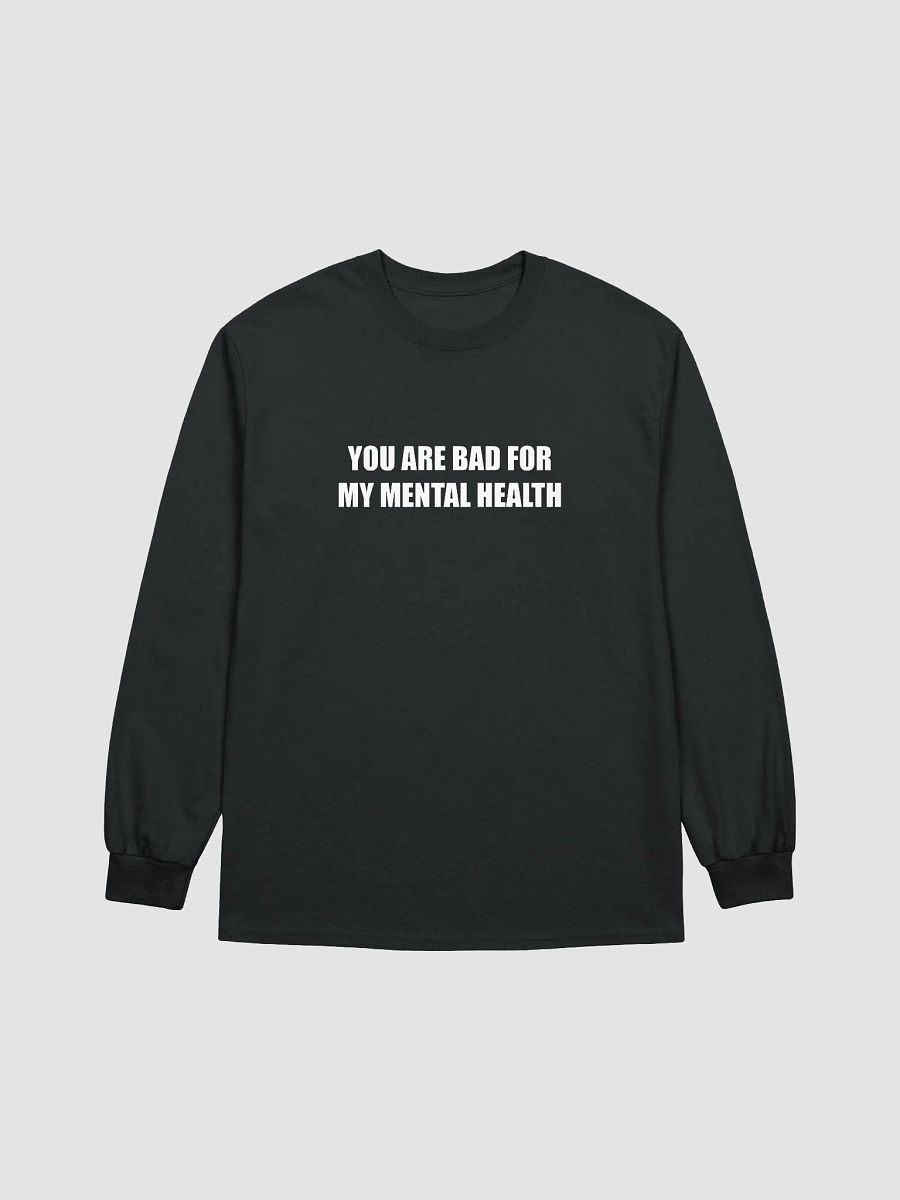 You are bad for my mental health long sleeve (Printed) product image (1)