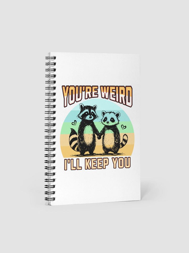 Youre Weird Ill Keep You Raccoon Whimsical Love Spiral Notebook product image (2)