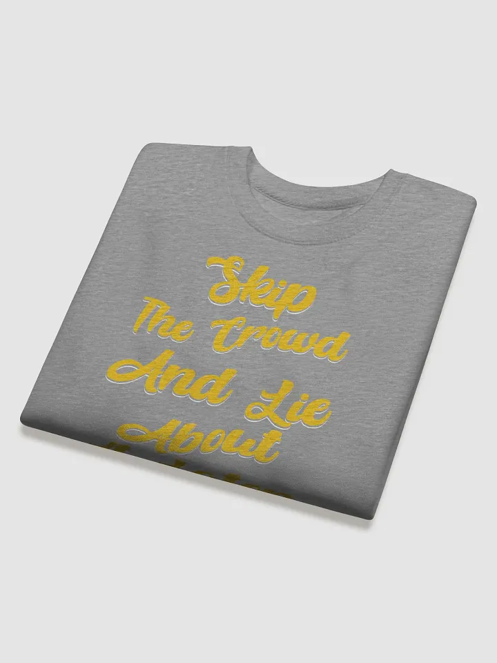 Skip The Crowd And Lie About It Later - Funny Witty Sweatshirt product image (1)