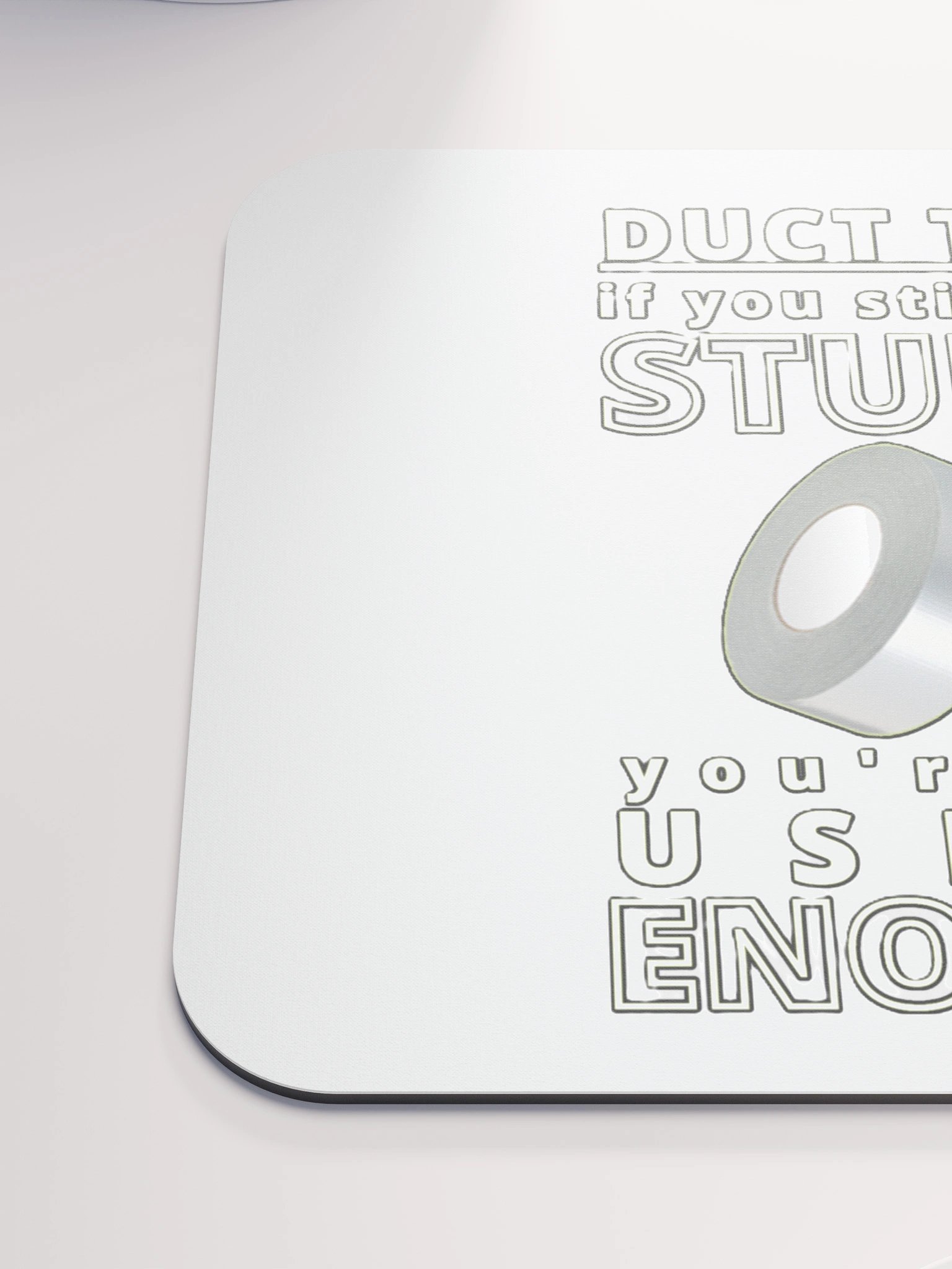 DUCTTAPE : IF YOU STILL HEAR STUPID, YOU'RE NOT USING ENOUGH product image (6)
