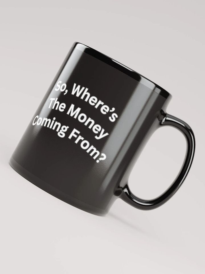 So, Where's The Money Coming From? Black Mug product image (1)