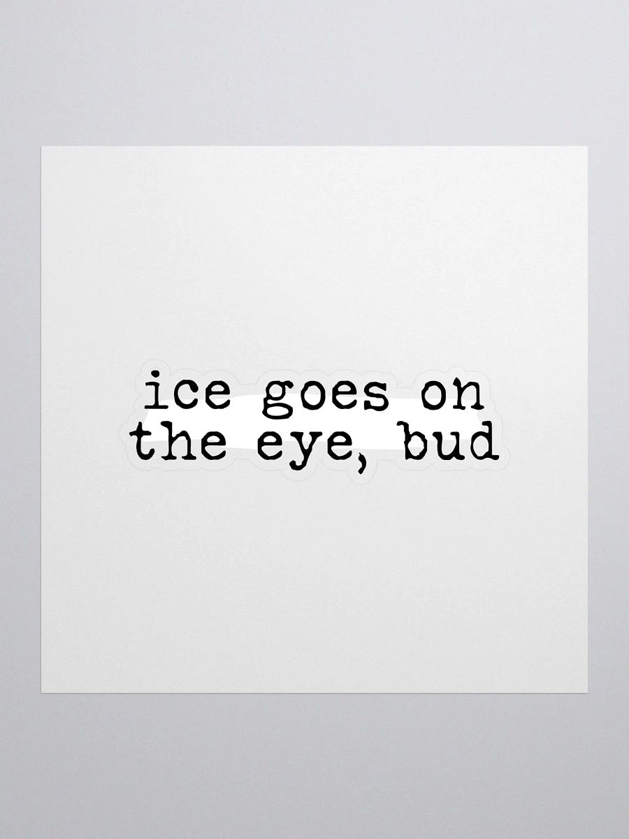 Ice Goes on the Eye Buddie Quote Sticker product image (1)