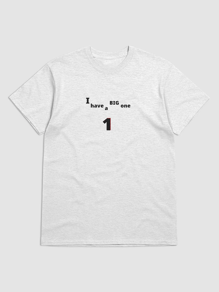 I have a Big One. Big, funny, humor, sarcasm. Cute, funny sayings, funny quote, funny gift, funnytee, one, funny slogan, vintage, retro, product image (1)