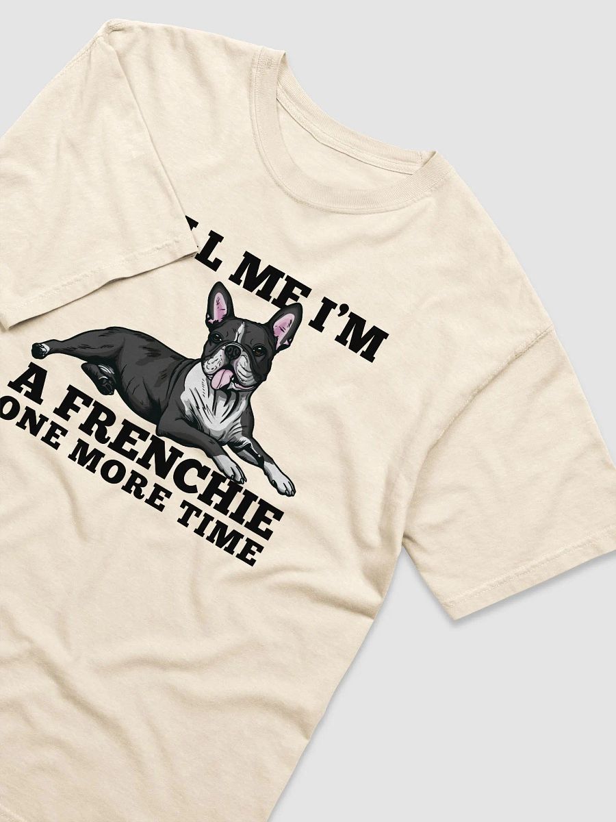 Tell Me I’m a Frenchie One More Time T-Shirt of a Boston Terrier | Funny T-Shirt for Bostie Paw-rents product image (6)