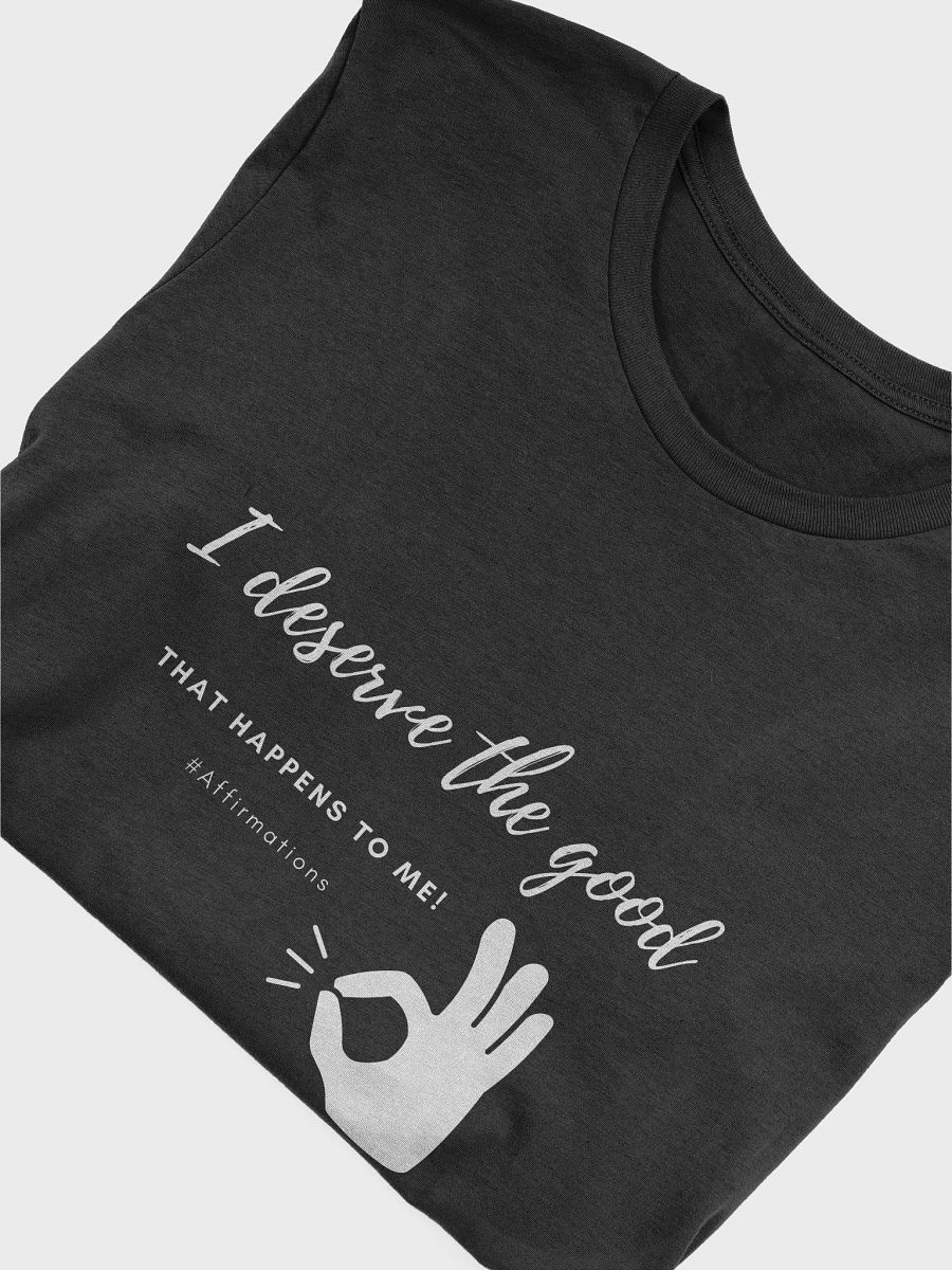 I deserve the good Unisex Super soft T-Shirt product image (21)