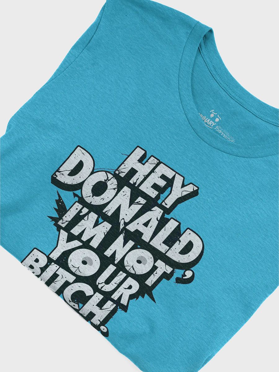 Hey Donald - I'm Not Your Bitch - Political T-Shirt product image (5)