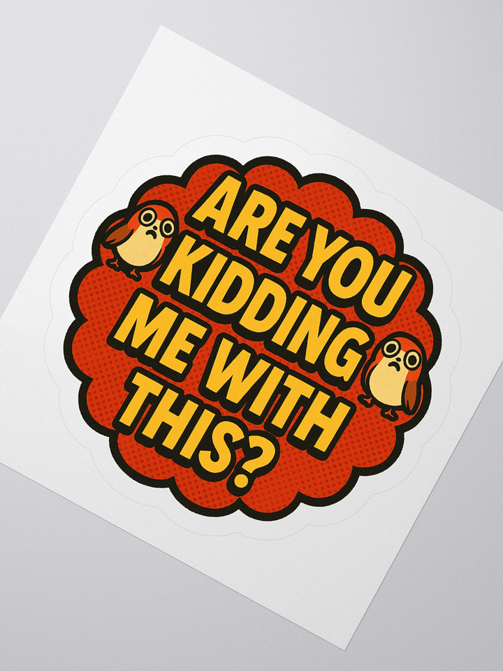 Are You Kidding Me With This? - Sticker product image (6)