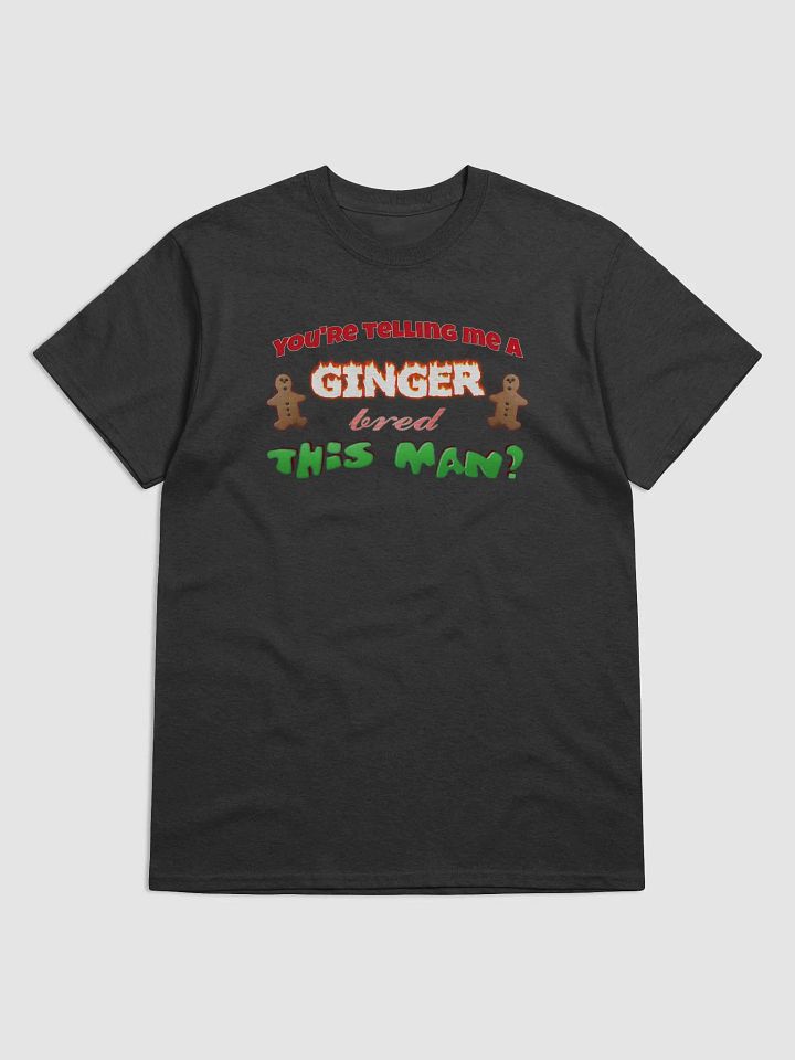You’re telling me a ginger bred this man T-shirt product image (1)