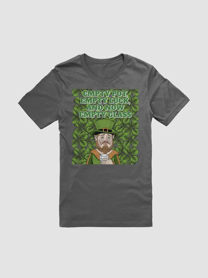 Empty Pot, Empty Luck, And Now Empty Glass - St. Patrick's Day T-shirt product image (2)
