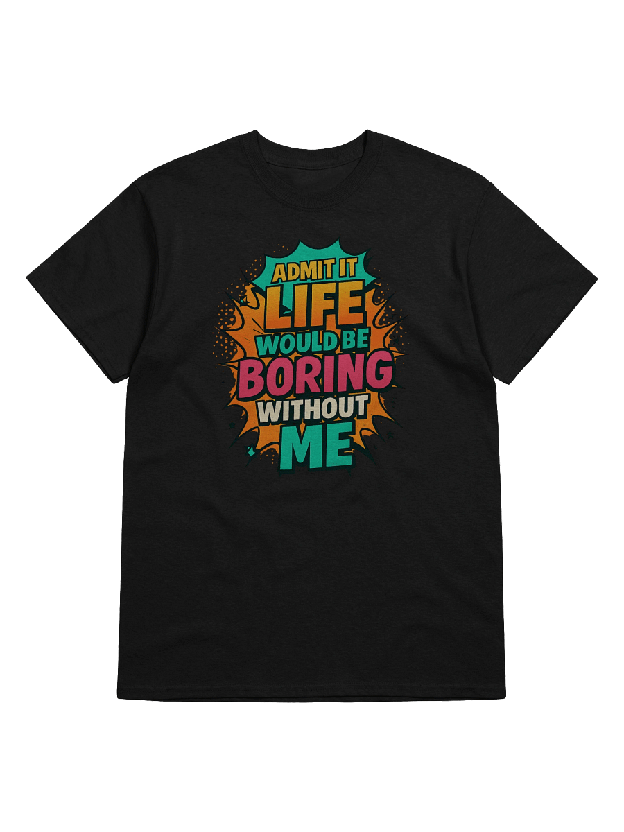 Admit It Life Would Be Boring Without Me T-Shirt – Funny Comic Graphic Tee product image (1)
