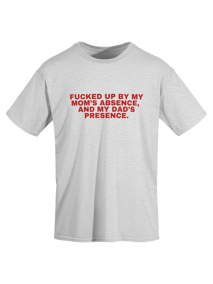 Fucked Up By My Mom's Absence And My Dad's Presence T-Shirt product image (1)