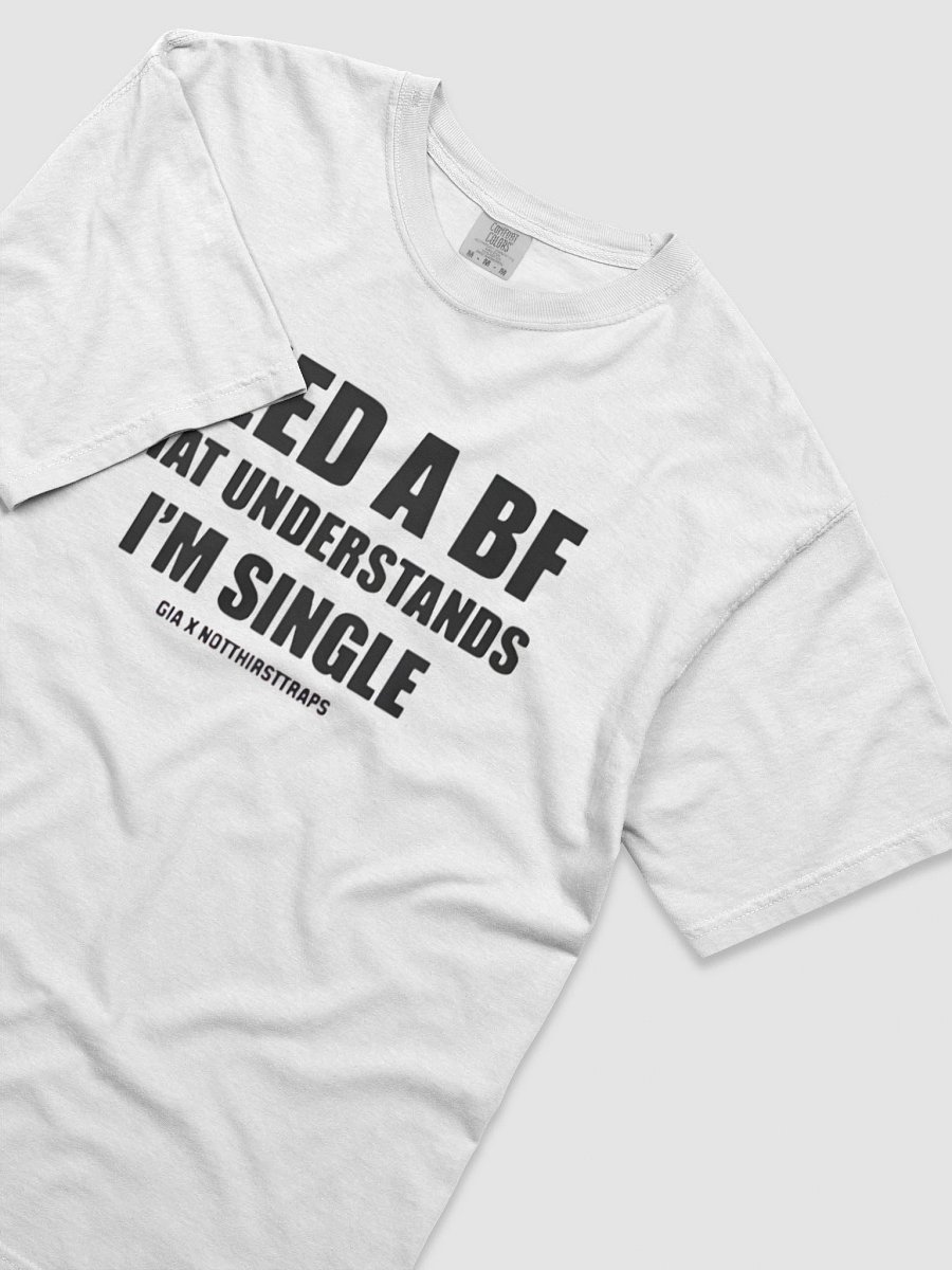 NEED A BF THAT UNDERSTANDS I'M SINGLE GIA X NOTTHIRSTTRAPS T-shirt product image (5)