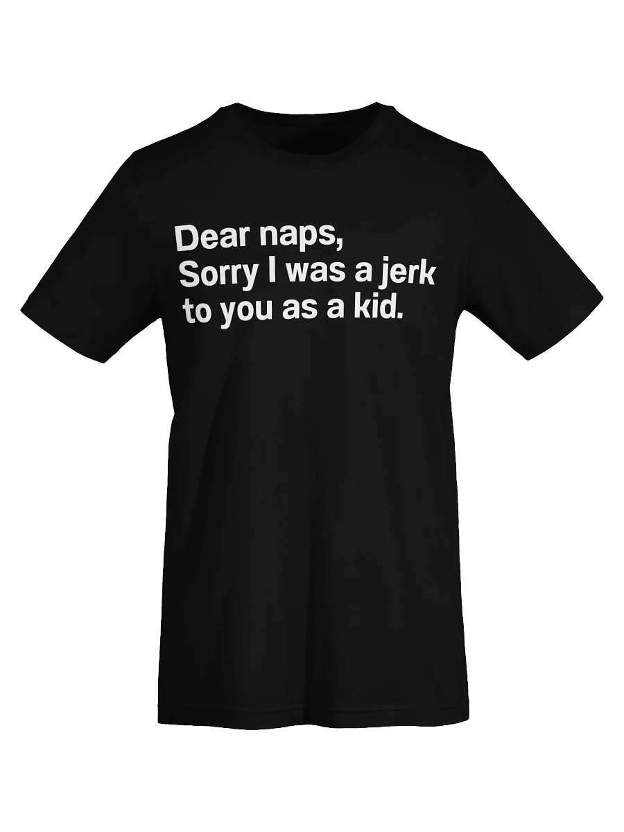 Dear naps, Sorry I was a jerk to you as a kid. Unisex T-Shirt product image (72)