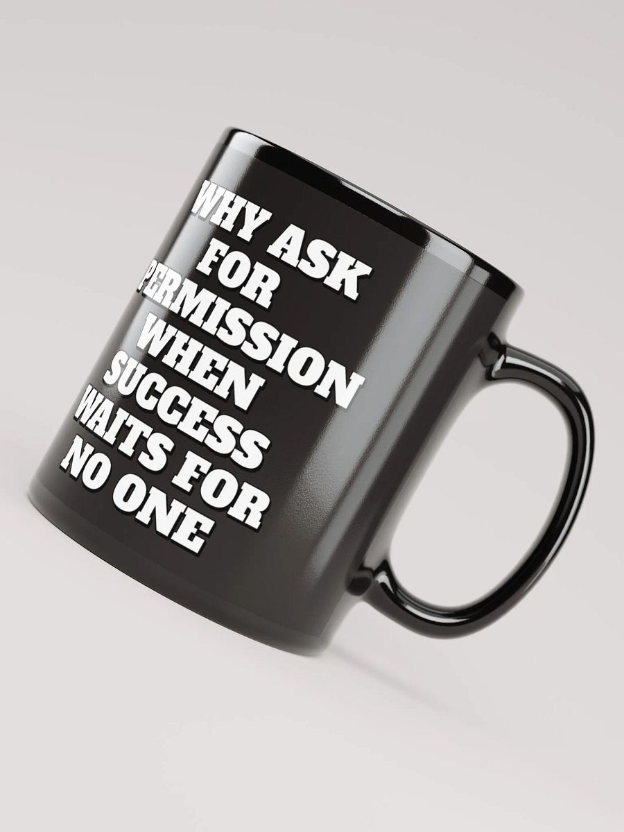 Why Ask For Permission When Success Waits For No One - Motivational Black Mug product image (8)