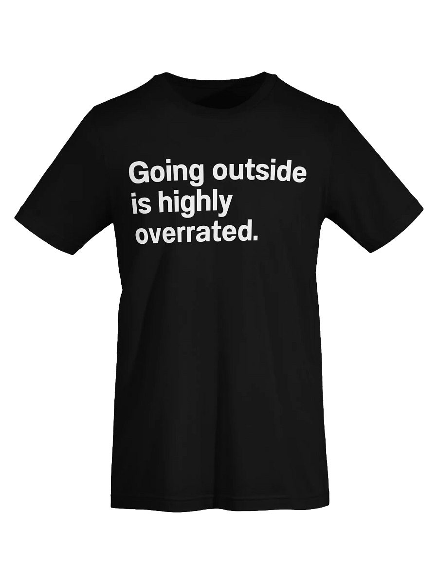 Going outside is highly overrated. Unisex T-Shirt product image (69)