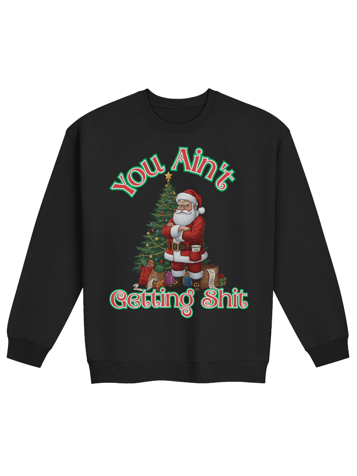 Unisex Funny Christmas Sweatshirt – Grumpy Santa “You Ain’t Getting Sh*t” Crewneck | Sarcastic Holiday Sweater | Naughty List Humor Gift | Adult Xmas Outfit product image (2)