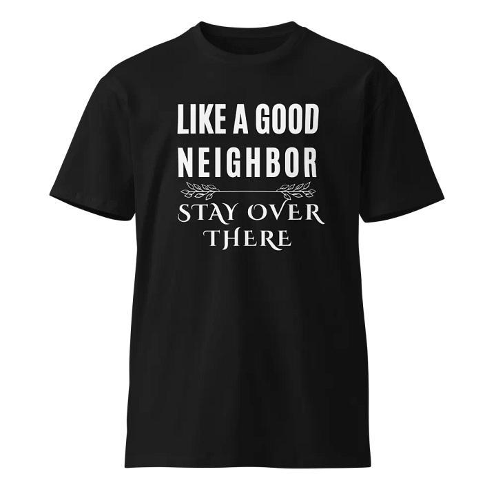 Like a Good Neighbor Stay Over There Unisex T-Shirt product image (1)