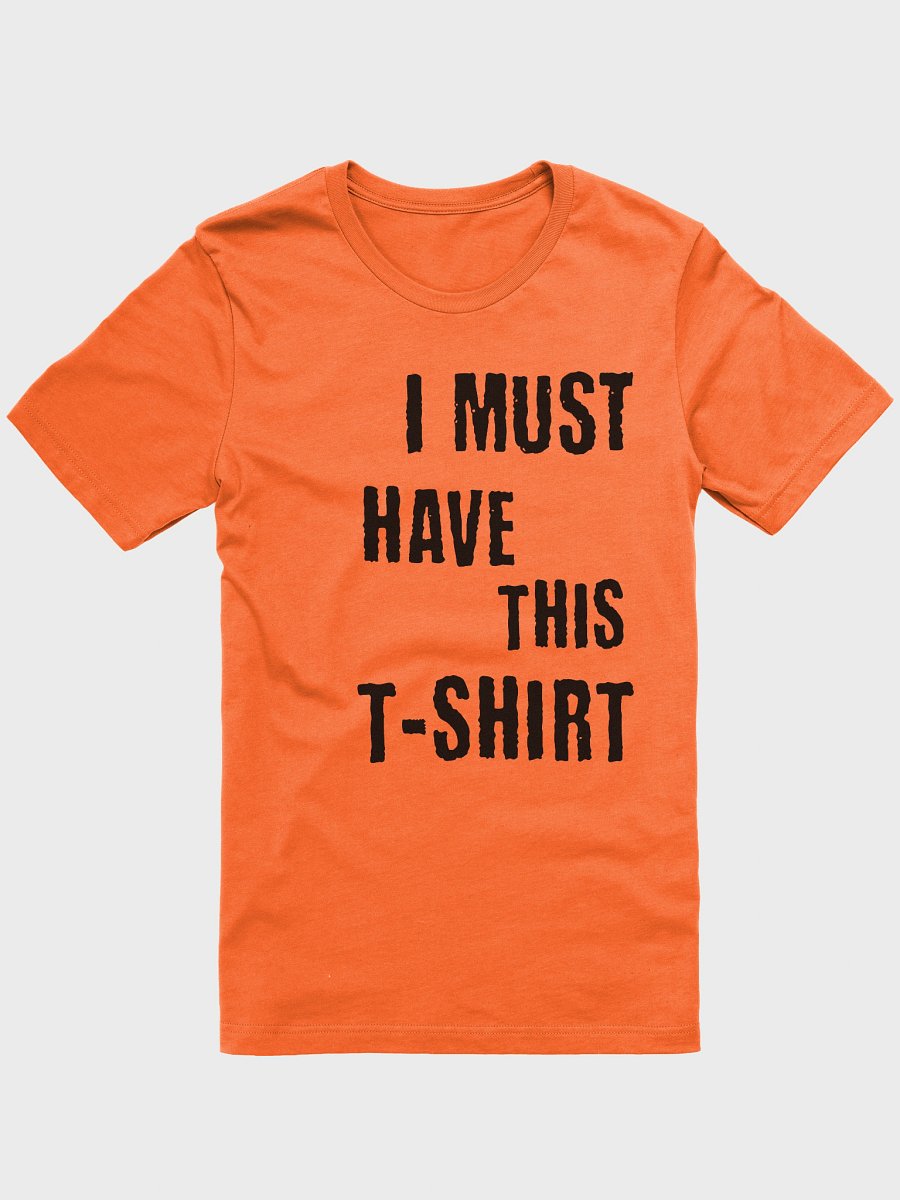 I must have this t-shirt Unisex T-Shirt product image (2)
