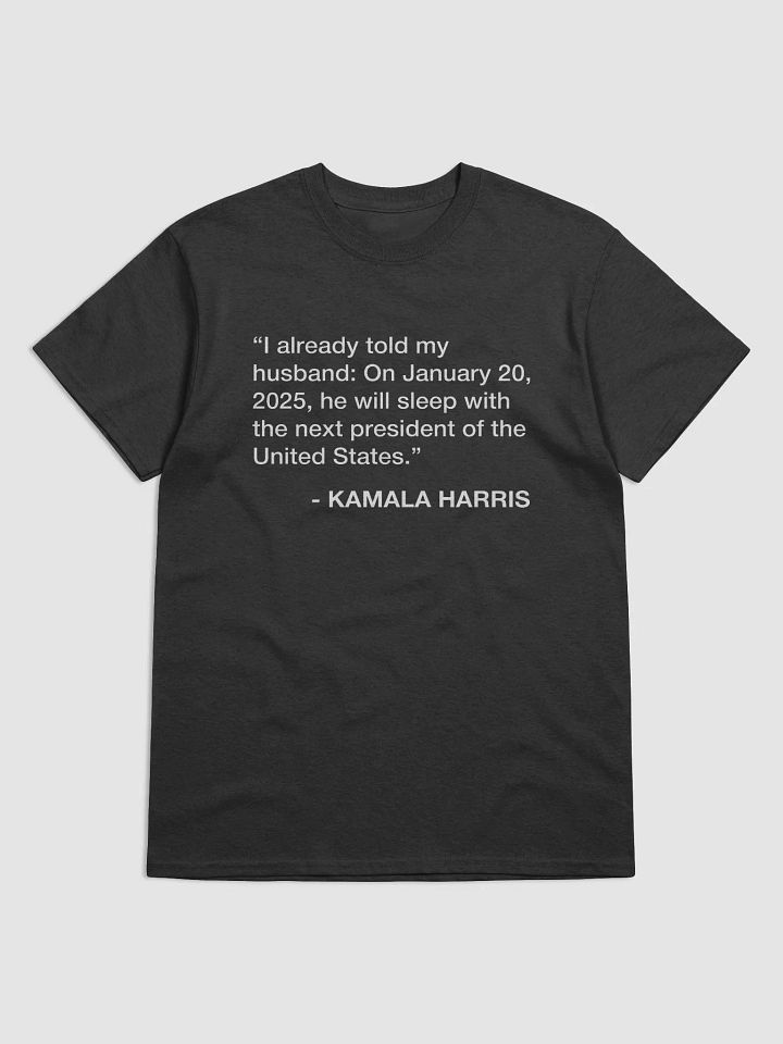 I already told my husband: On January 20, 2025, he will sleep with the next president of the United States. T-Shirt product image (1)