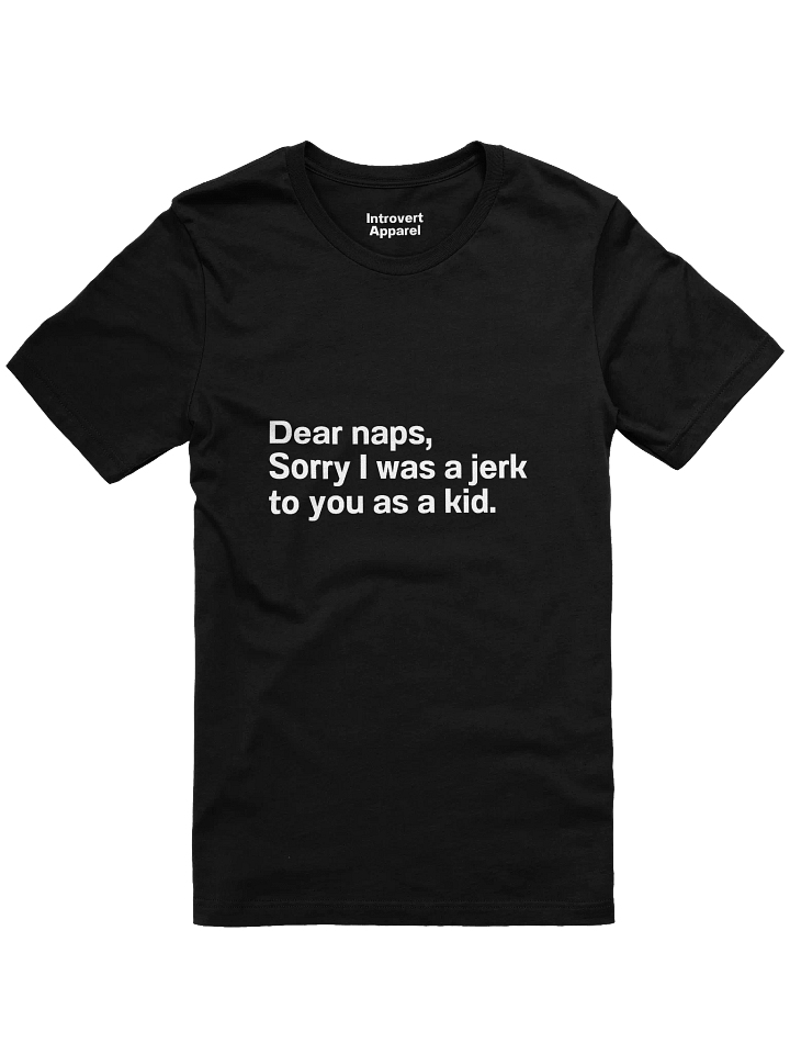 Dear naps, Sorry I was a jerk to you as a kid. Unisex T-Shirt product image (4)