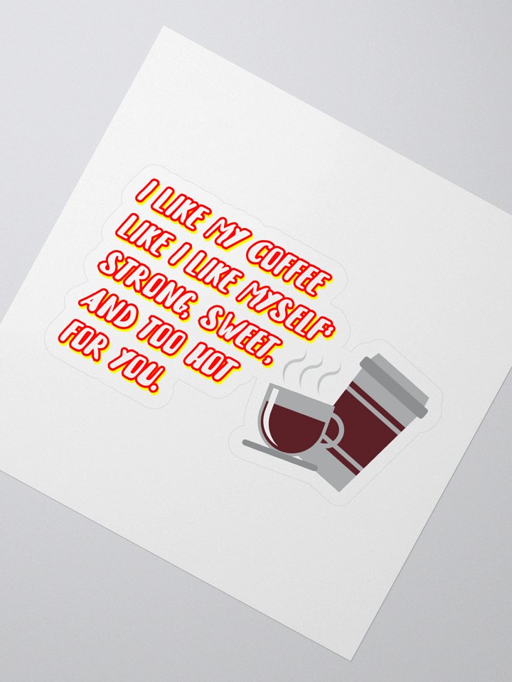 I like my coffee like I like myself: strong, sweet, and too hot for you. funny coffee sticker product image (2)