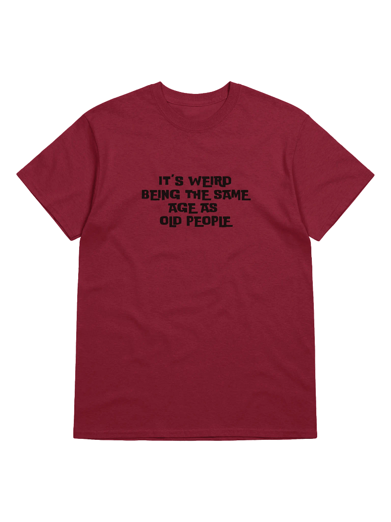 It's Weird Being the Same Age as Old People Unisex Tee