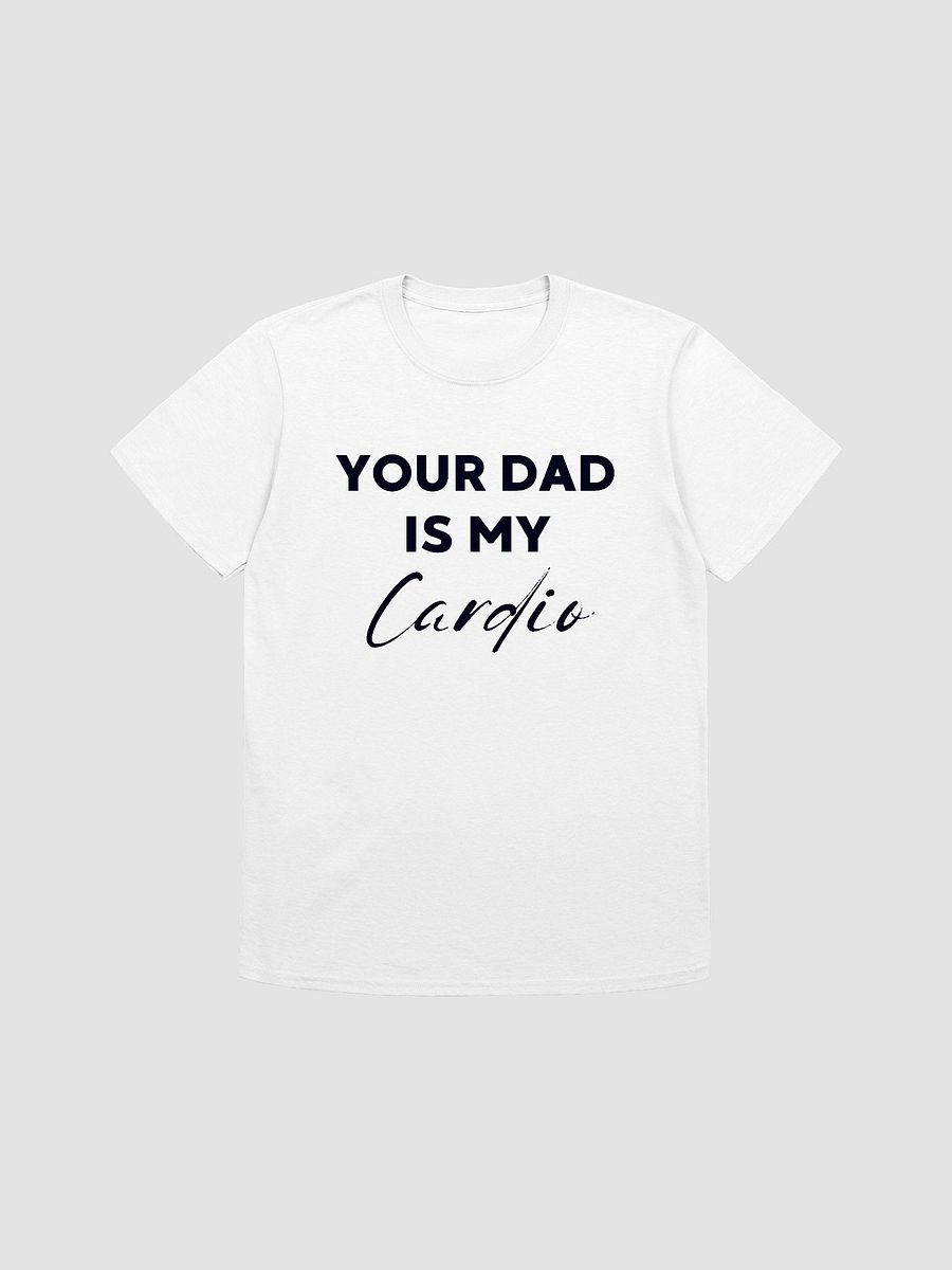 Your Dad Is My Cardio Unisex T-Shirt V3 product image (7)