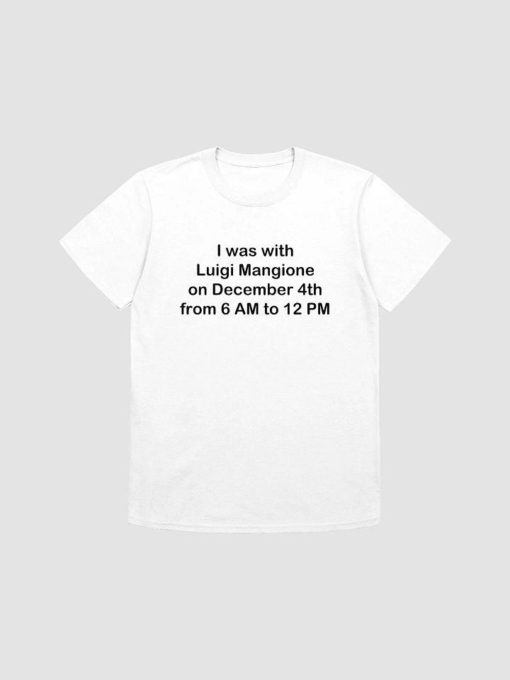 I was with Luigi Mangione on December 4th from 6 AM to 12 PM Unisex T-Shirt product image (1)