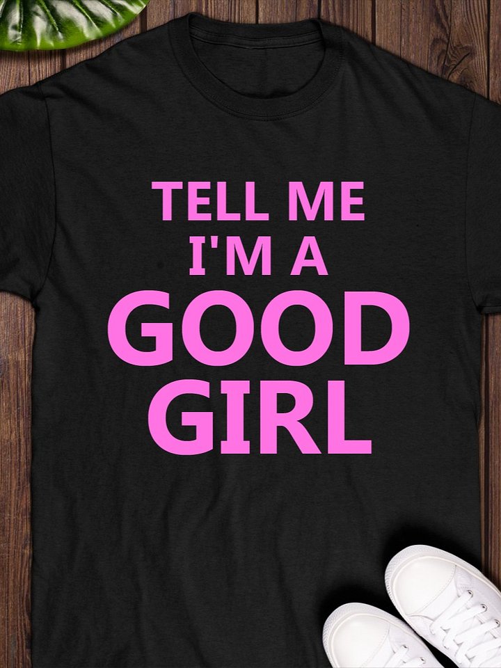 Tell me I'm a good girl T-Shirt product image (1)