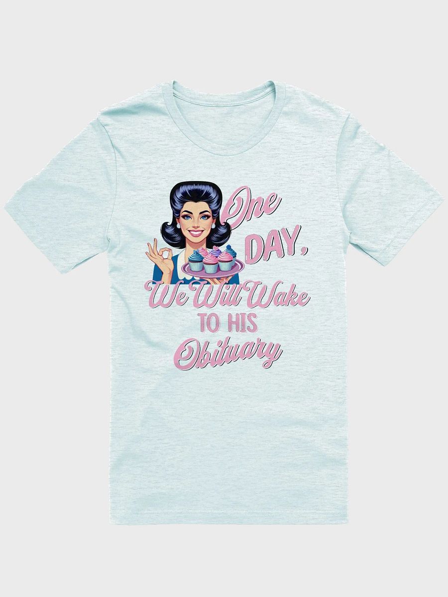 One Day We Will Wake to His Obituary Shirt product image (22)