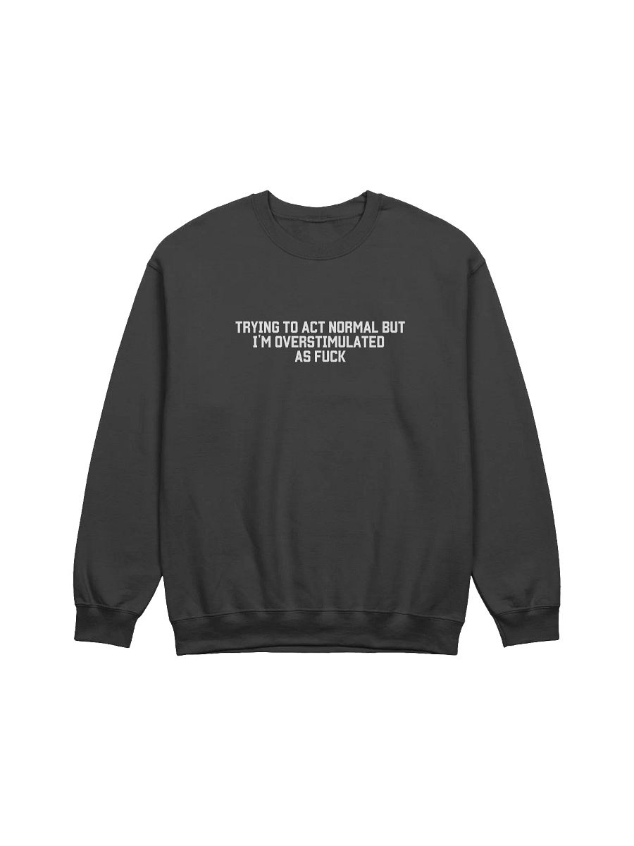 Trying To Act Normal But I'm Overstimulated As Fuck Sweatshirt - Dark color product image (6)