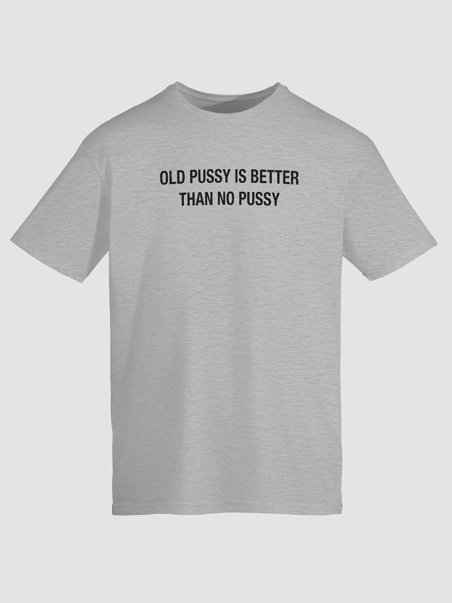 Old Pussy is Better Than No Pussy product image (18)