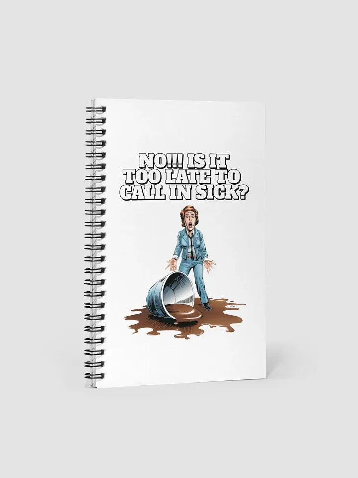 No!!! Is It Too Late To Call In Sick? Spiral Notebook product image (1)