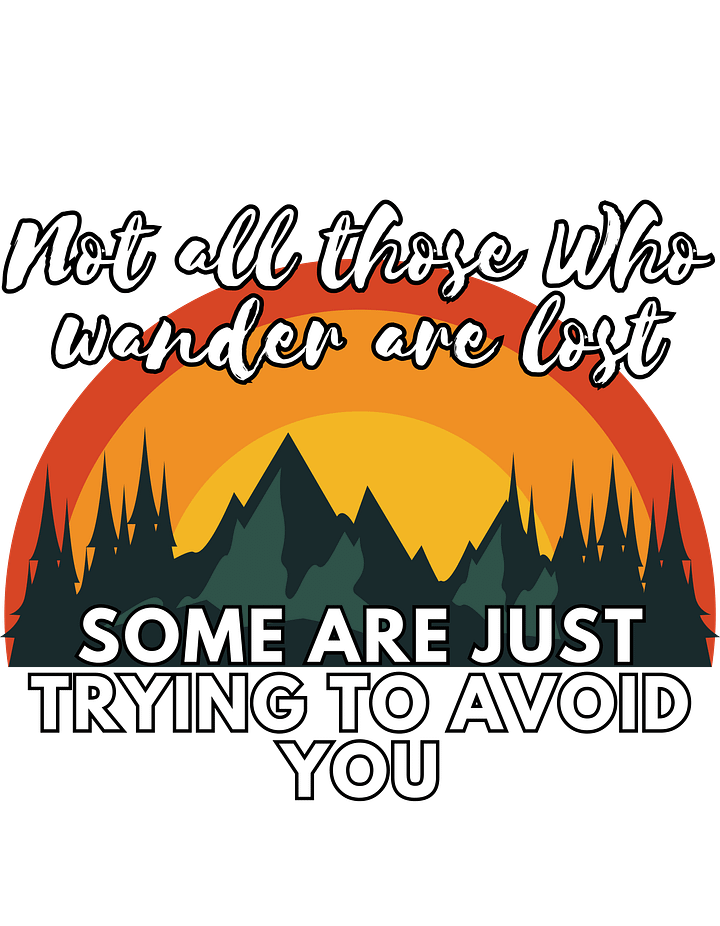 Not All Those Who Wander Are Lost, Some Are Trying To Avoid You product image (2)