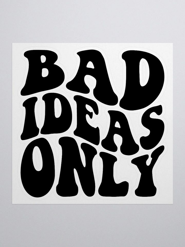 Bad Ideas Only Sticker product image (1)