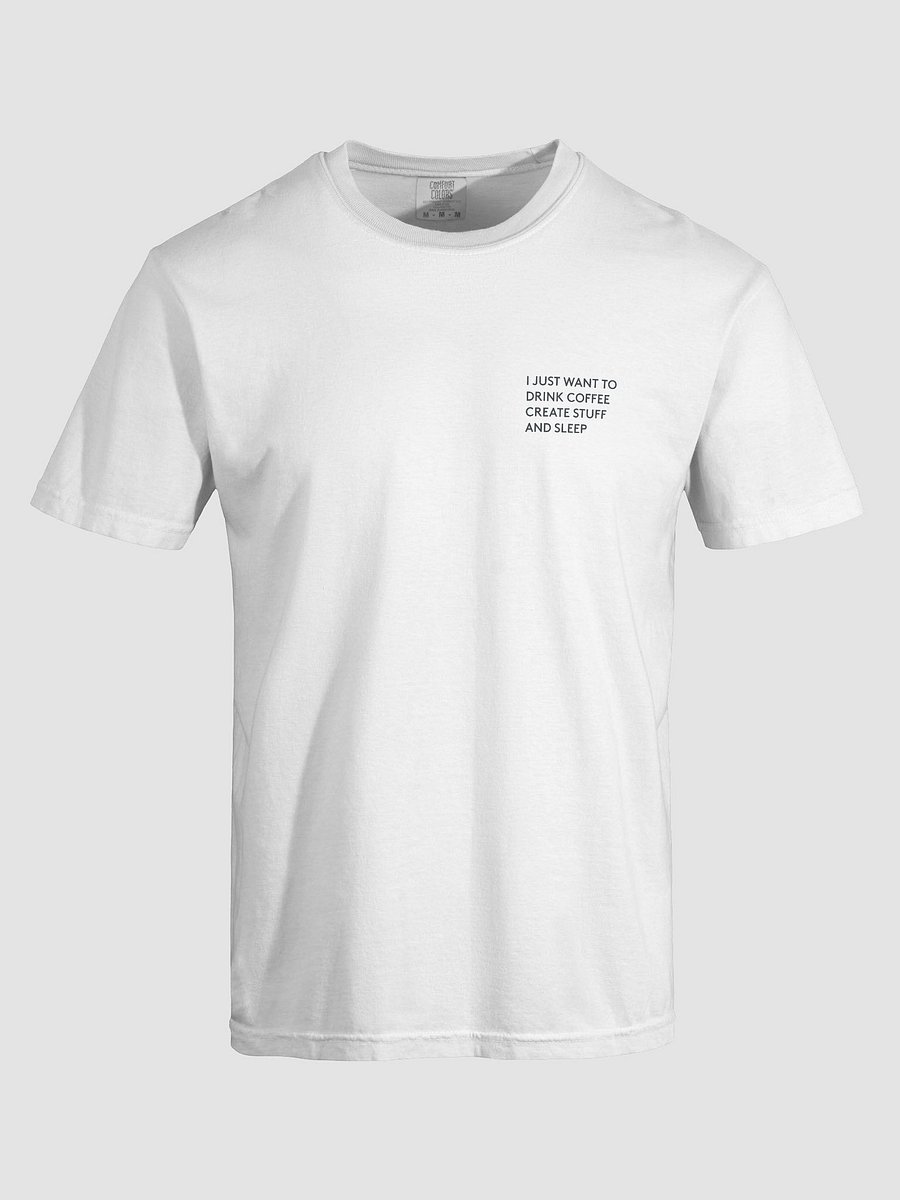 I Just Want to Drink Coffee, Create Stuff, and Sleep T-Shirt product image (7)