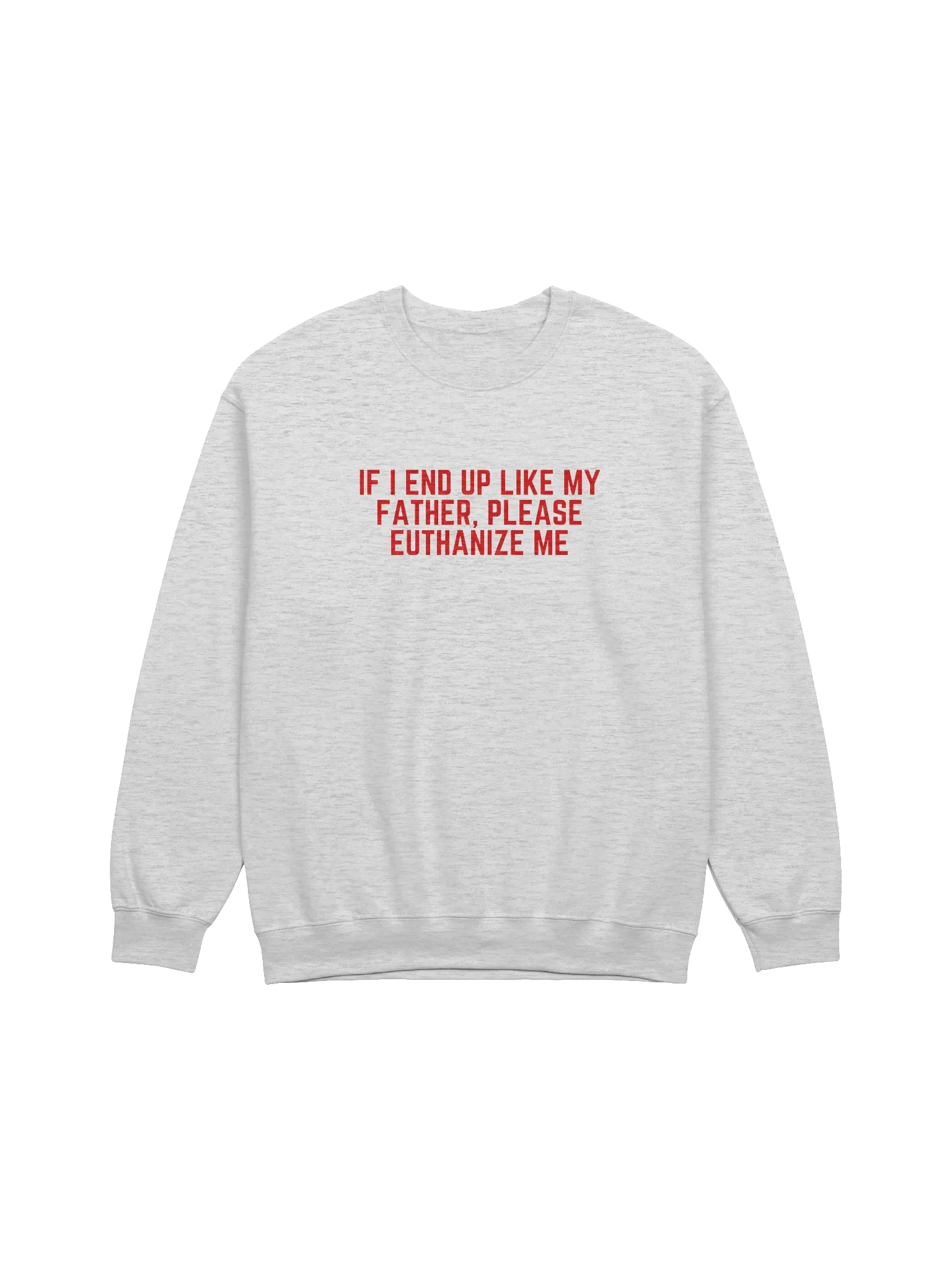 If I End Up Like My Father, Please Euthanize Me Sweatshirt product image (1)