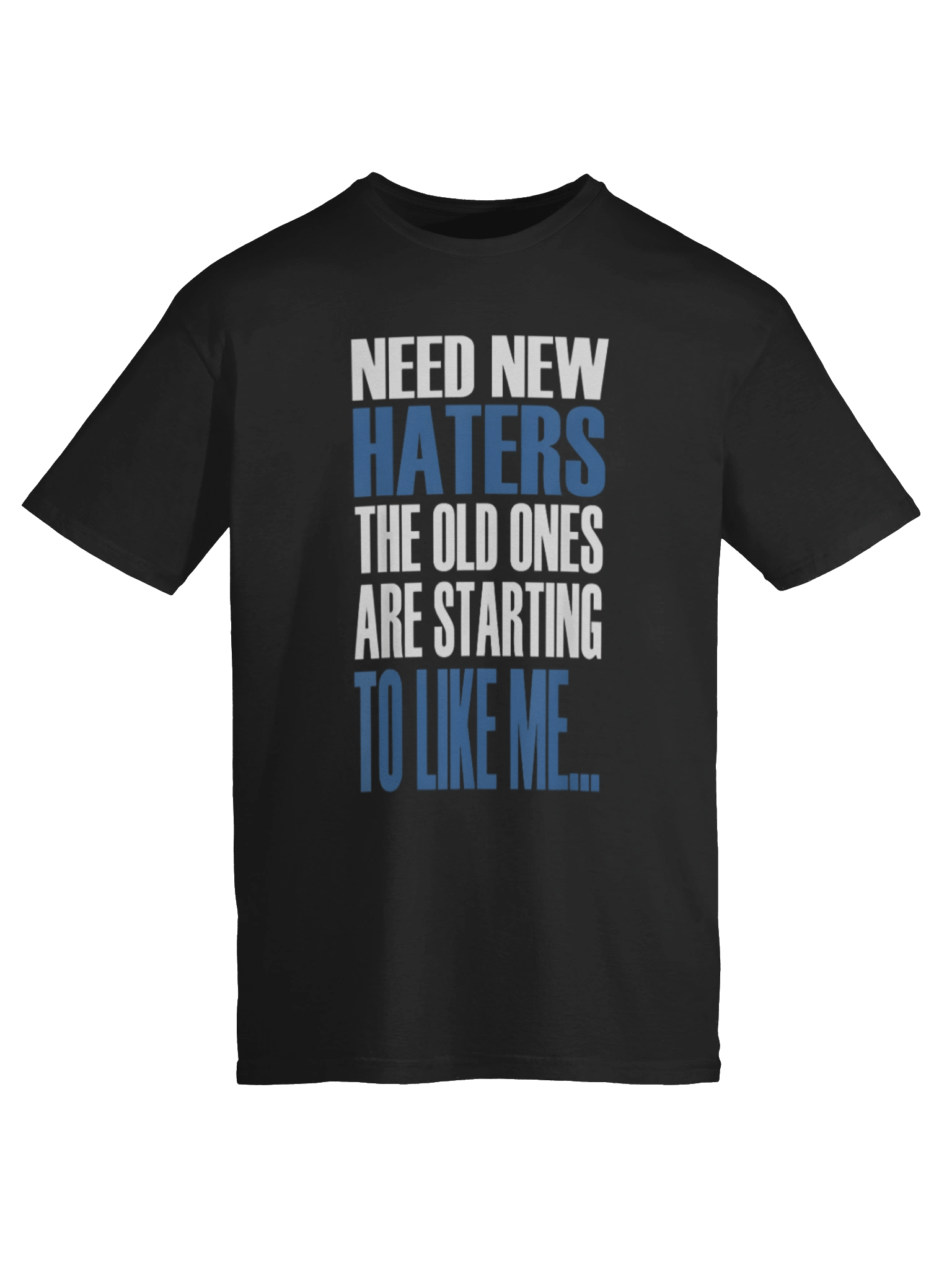 Need New Haters The Old Ones Are Starting To Like Me Shirt product image (6)