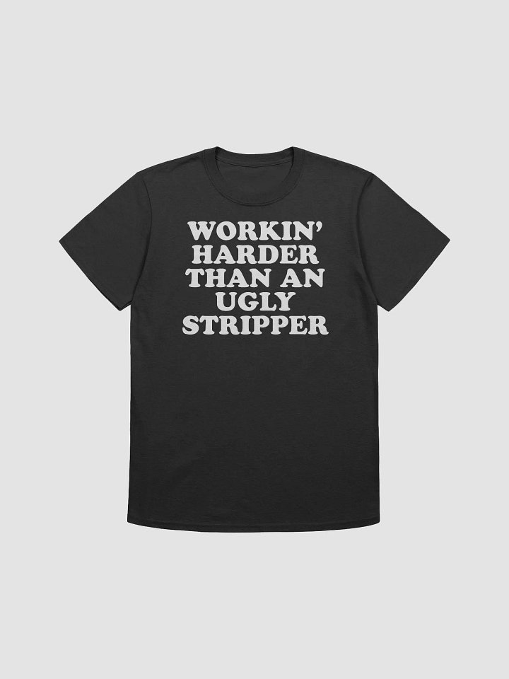 WORKIN' HARDER THAN AN UGLY STRIPPER product image (1)