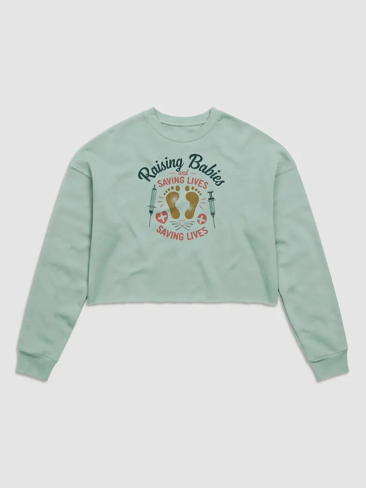 medical moms,Raising Babies and Saving Lives Crop Sweatshirt product image (1)